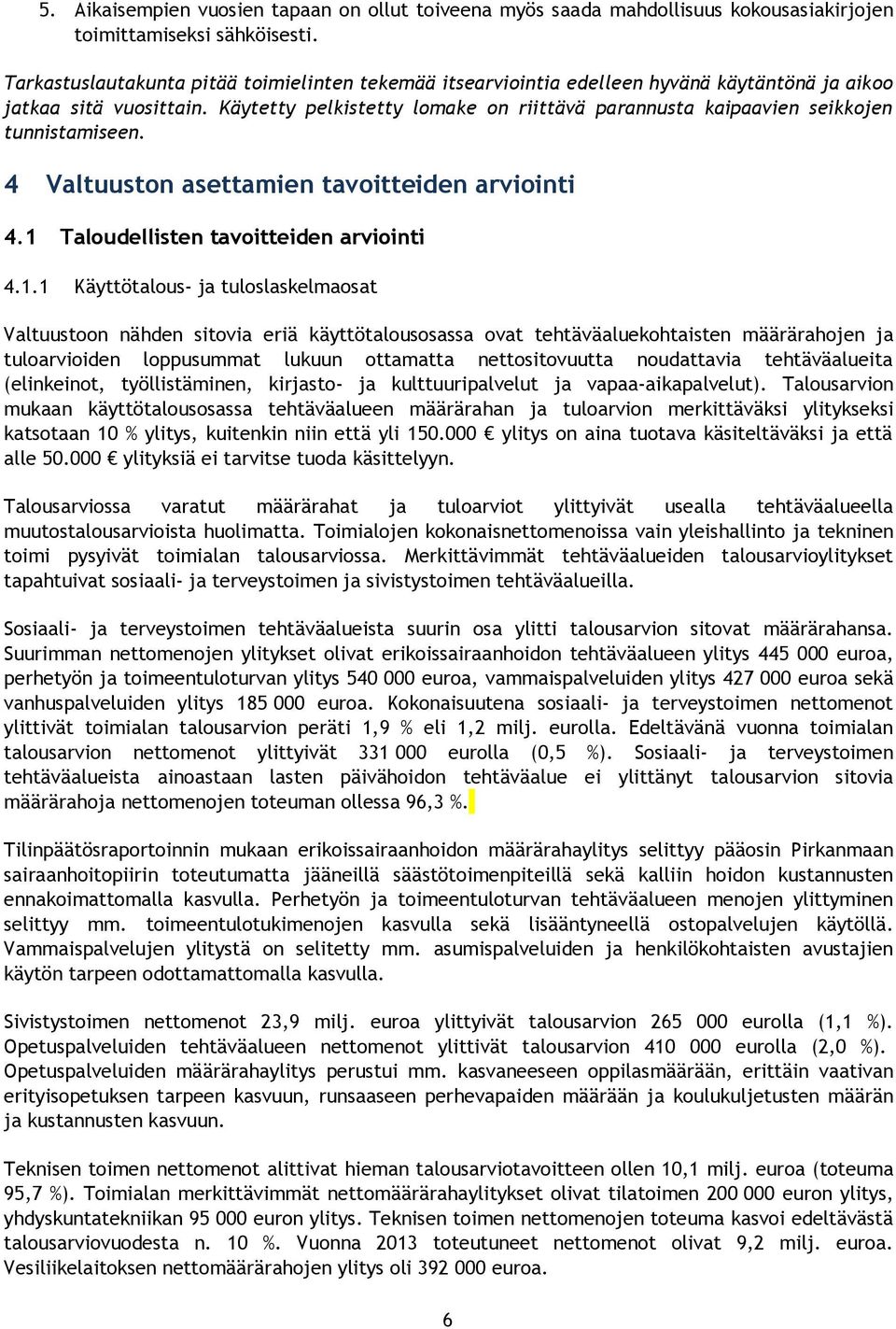 Käytetty pelkistetty lomake on riittävä parannusta kaipaavien seikkojen tunnistamiseen. 4 Valtuuston asettamien tavoitteiden arviointi 4.1 