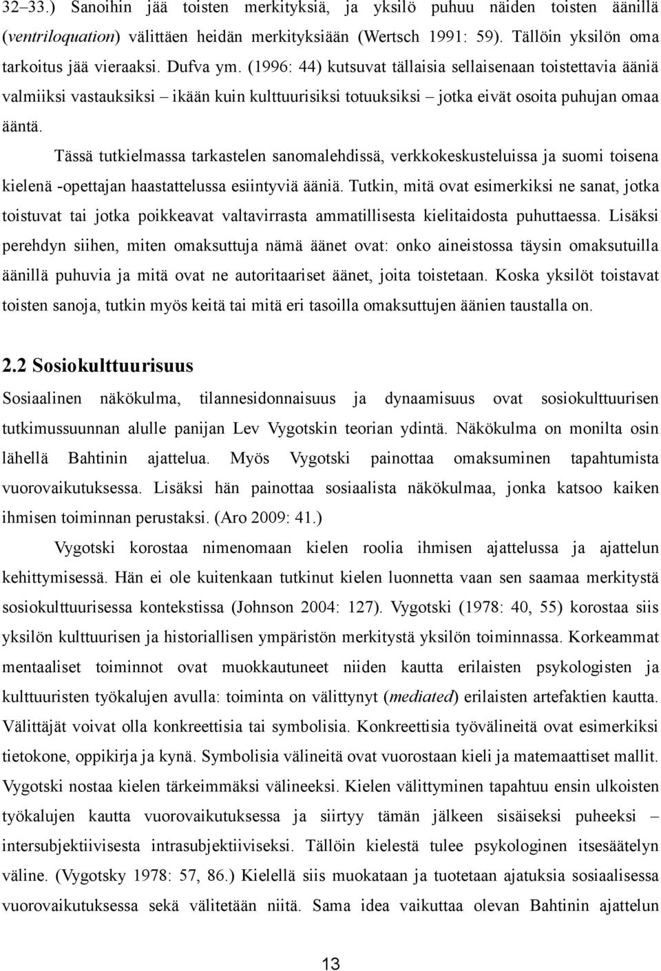 Tässä tutkielmassa tarkastelen sanomalehdissä, verkkokeskusteluissa ja suomi toisena kielenä -opettajan haastattelussa esiintyviä ääniä.