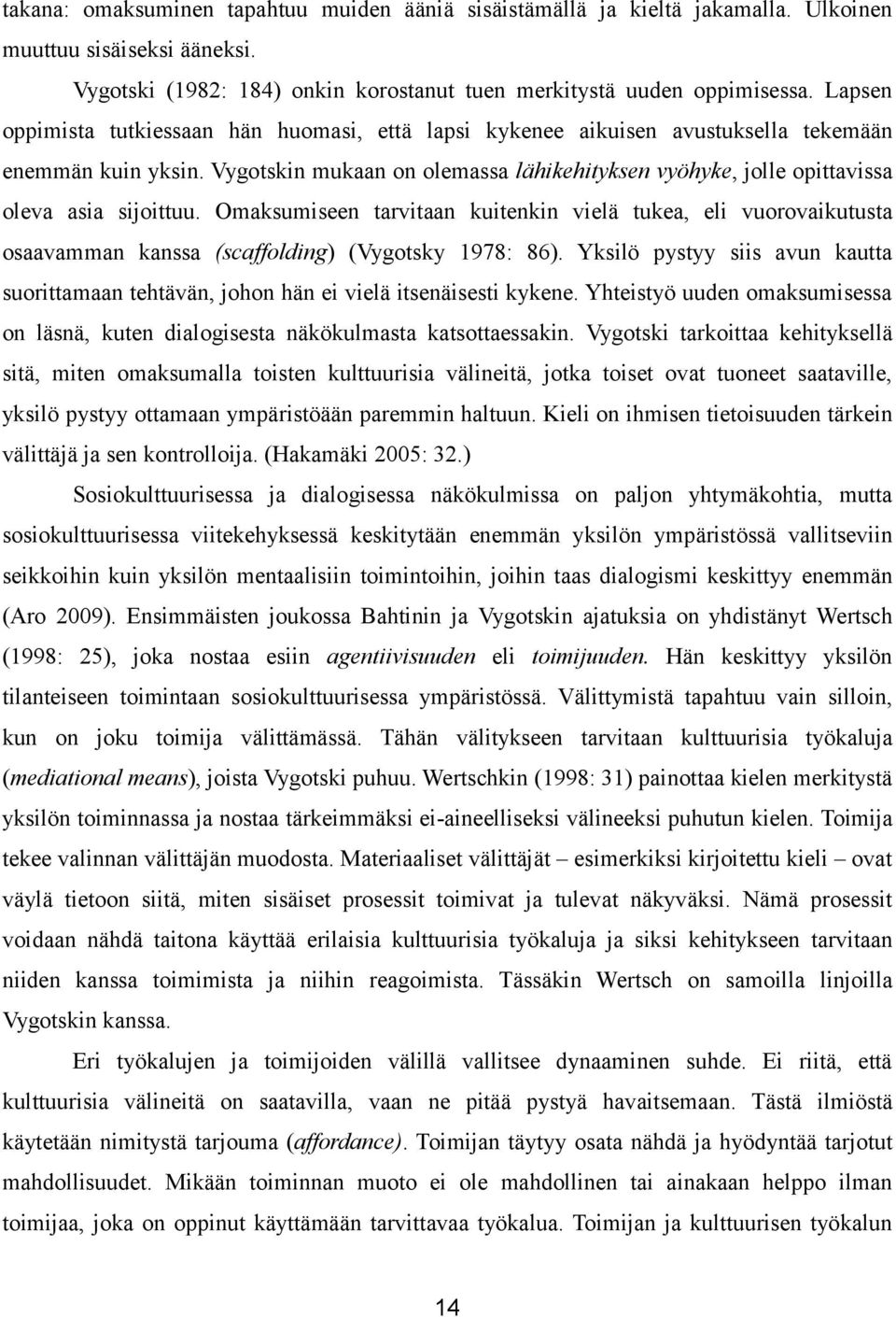 Vygotskin mukaan on olemassa lähikehityksen vyöhyke, jolle opittavissa oleva asia sijoittuu.