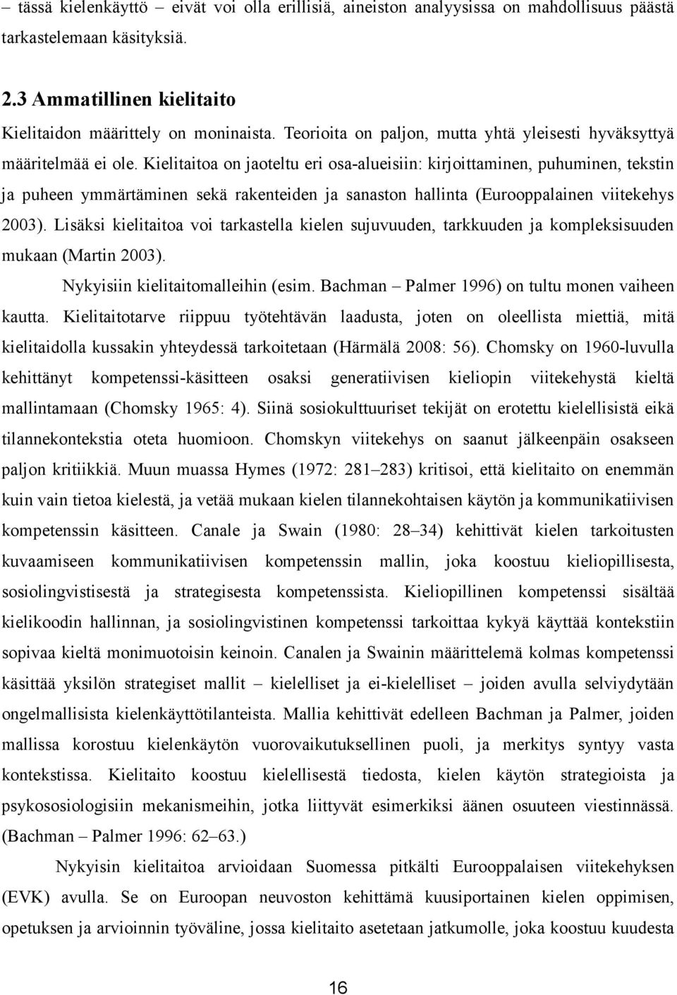 Kielitaitoa on jaoteltu eri osa-alueisiin: kirjoittaminen, puhuminen, tekstin ja puheen ymmärtäminen sekä rakenteiden ja sanaston hallinta (Eurooppalainen viitekehys 2003).