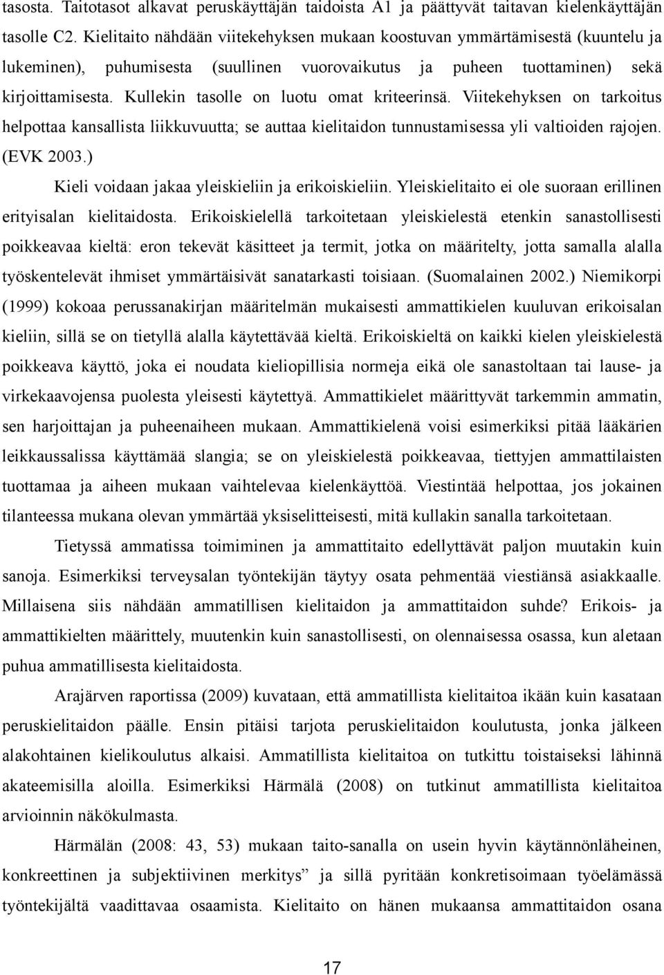 Kullekin tasolle on luotu omat kriteerinsä. Viitekehyksen on tarkoitus helpottaa kansallista liikkuvuutta; se auttaa kielitaidon tunnustamisessa yli valtioiden rajojen. (EVK 2003.