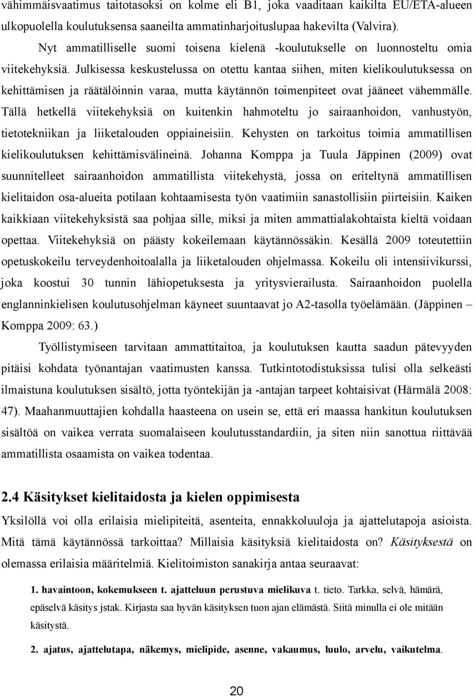 Julkisessa keskustelussa on otettu kantaa siihen, miten kielikoulutuksessa on kehittämisen ja räätälöinnin varaa, mutta käytännön toimenpiteet ovat jääneet vähemmälle.