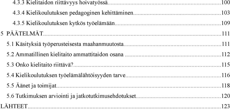 ..112 5.3 Onko kielitaito riittävä?...115 5.4 Kielikoulutuksen työelämälähtöisyyden tarve...116 5.