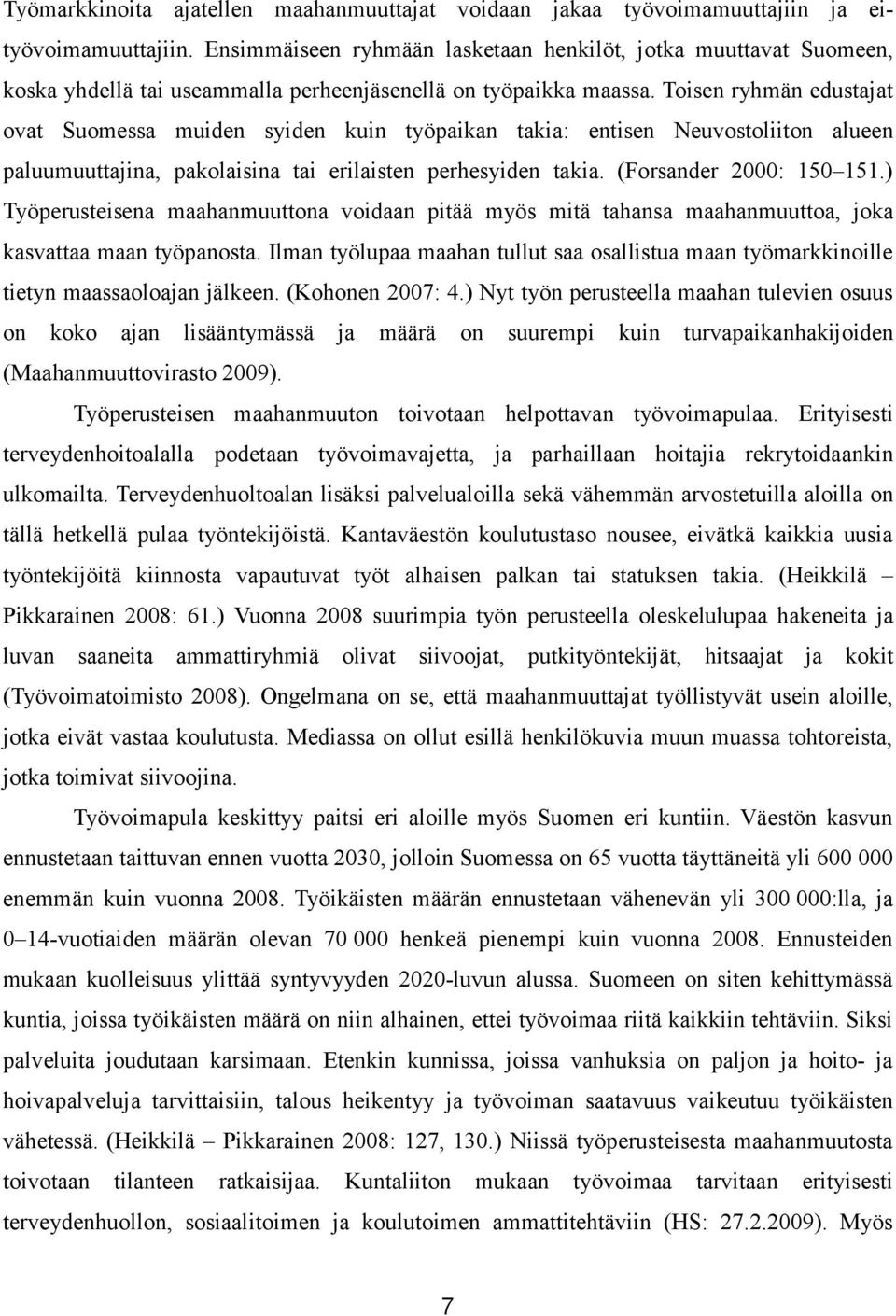 Toisen ryhmän edustajat ovat Suomessa muiden syiden kuin työpaikan takia: entisen Neuvostoliiton alueen paluumuuttajina, pakolaisina tai erilaisten perhesyiden takia. (Forsander 2000: 150 151.