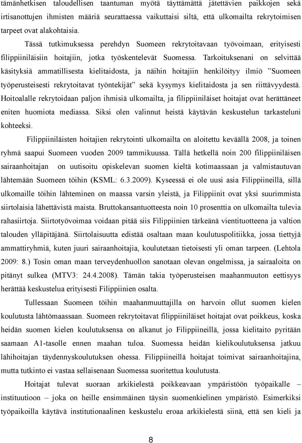 Tarkoituksenani on selvittää käsityksiä ammatillisesta kielitaidosta, ja näihin hoitajiin henkilöityy ilmiö Suomeen työperusteisesti rekrytoitavat työntekijät sekä kysymys kielitaidosta ja sen