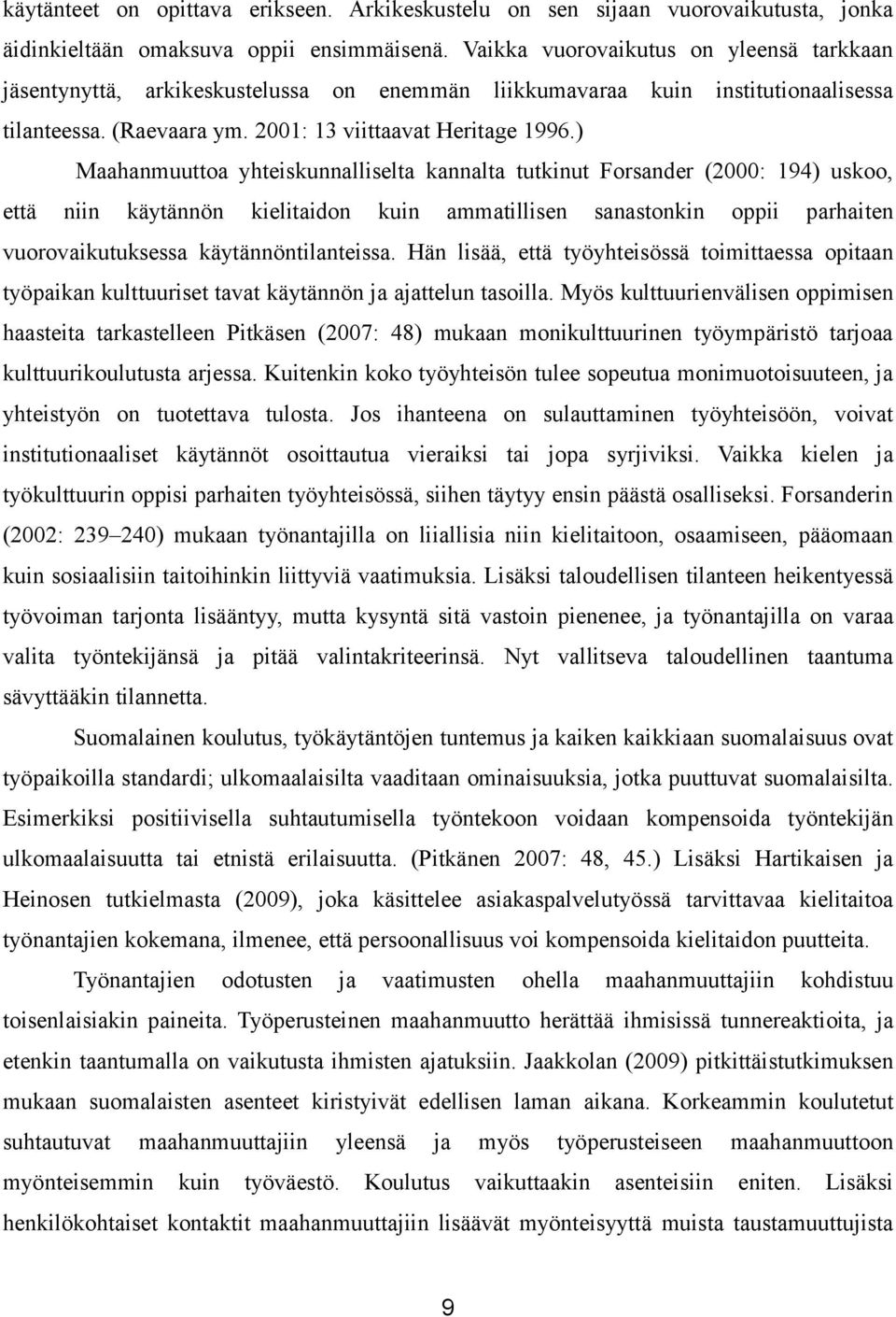 ) Maahanmuuttoa yhteiskunnalliselta kannalta tutkinut Forsander (2000: 194) uskoo, että niin käytännön kielitaidon kuin ammatillisen sanastonkin oppii parhaiten vuorovaikutuksessa