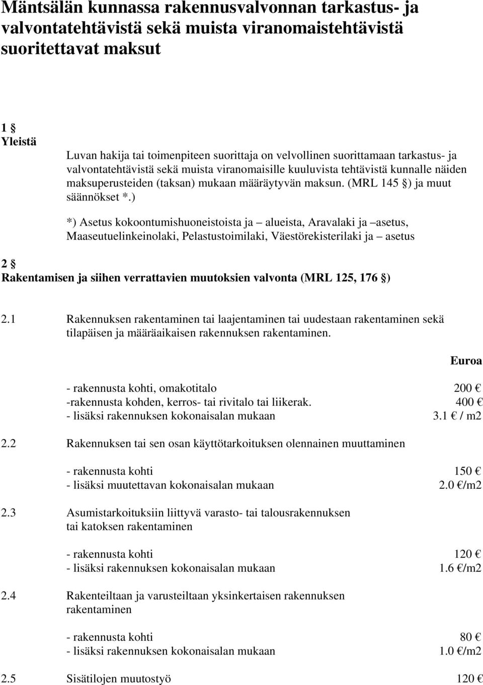 ) *) Asetus kokoontumishuoneistoista ja alueista, Aravalaki ja asetus, Maaseutuelinkeinolaki, Pelastustoimilaki, Väestörekisterilaki ja asetus 2 Rakentamisen ja siihen verrattavien muutoksien