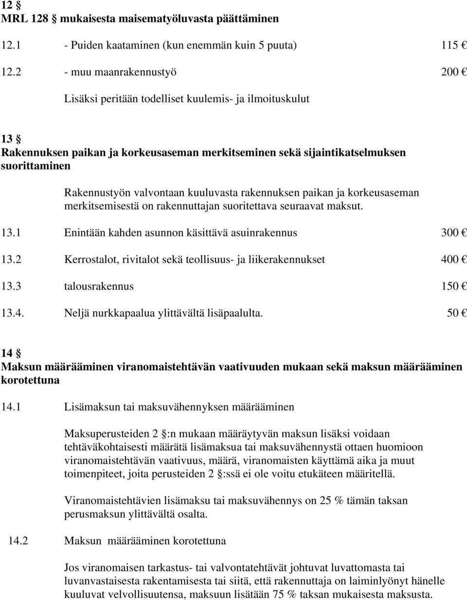 kuuluvasta rakennuksen paikan ja korkeusaseman merkitsemisestä on rakennuttajan suoritettava seuraavat maksut. 13.1 Enintään kahden asunnon käsittävä asuinrakennus 300 13.