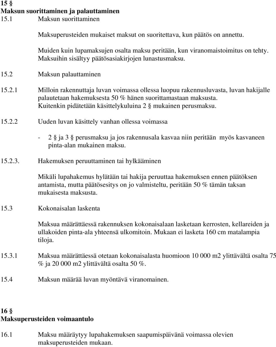 Maksun palauttaminen 15.2.1 Milloin rakennuttaja luvan voimassa ollessa luopuu rakennusluvasta, luvan hakijalle palautetaan hakemuksesta 50 % hänen suorittamastaan maksusta.