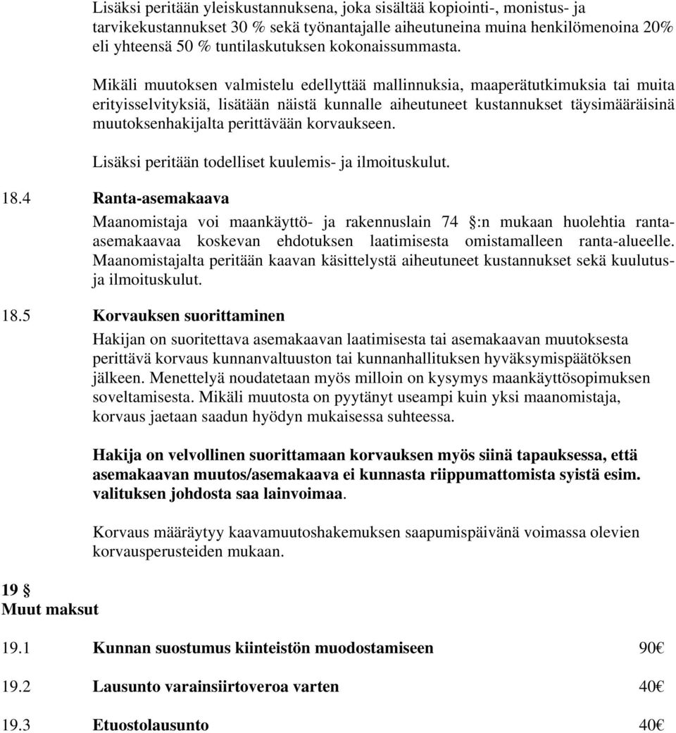 Mikäli muutoksen valmistelu edellyttää mallinnuksia, maaperätutkimuksia tai muita erityisselvityksiä, lisätään näistä kunnalle aiheutuneet kustannukset täysimääräisinä muutoksenhakijalta perittävään