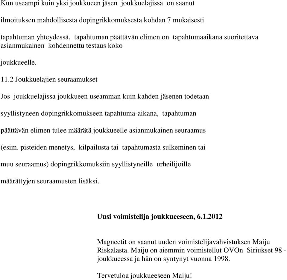 2 Joukkuelajien seuraamukset Jos joukkuelajissa joukkueen useamman kuin kahden jäsenen todetaan syyllistyneen dopingrikkomukseen tapahtuma-aikana, tapahtuman päättävän elimen tulee määrätä