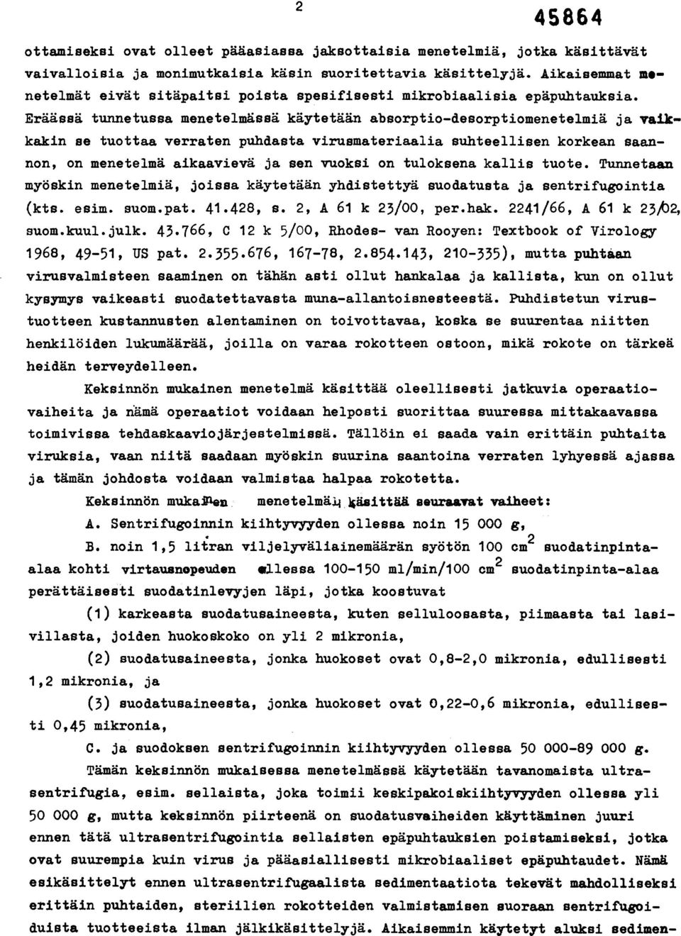 Eräässä tunnetussa menetelmässä käytetään abaorptio-desorptiomenetelmiä ja vaikkakin se tuottaa verraten puhdasta virusmateriaalia suhteellisen korkean saannon, on menetelmä aikaavievä ja sen vuoksi