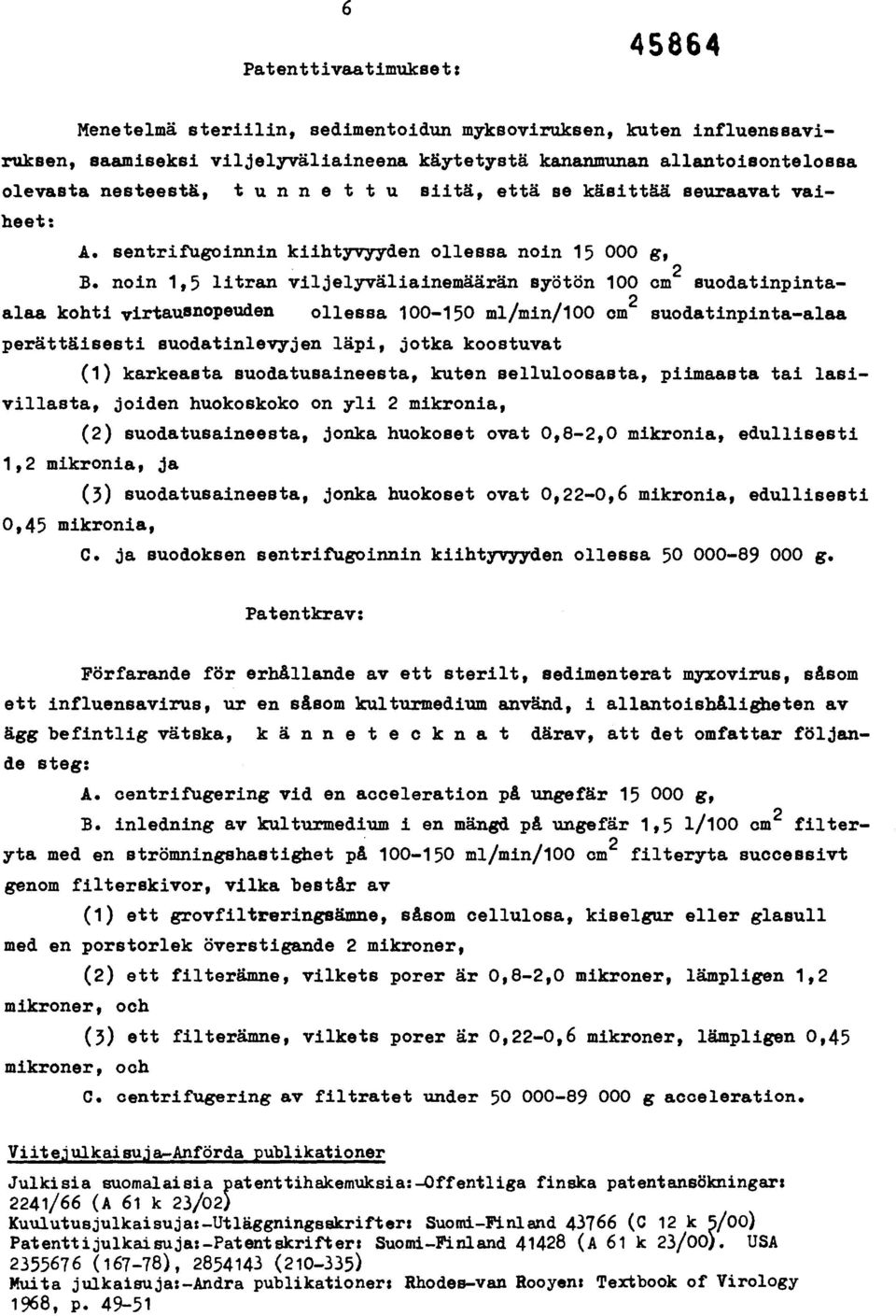 noin 1,5 litran viljelyväliainemäärän syötön 100 cm 2 suodatinpintaalaa kohti virtausnopeuden ollessa 100-150 ml/min/100 cm 2 suodatinpinta-alaa perättäisesti suodatinlevyjen läpi, jotka koostuvat