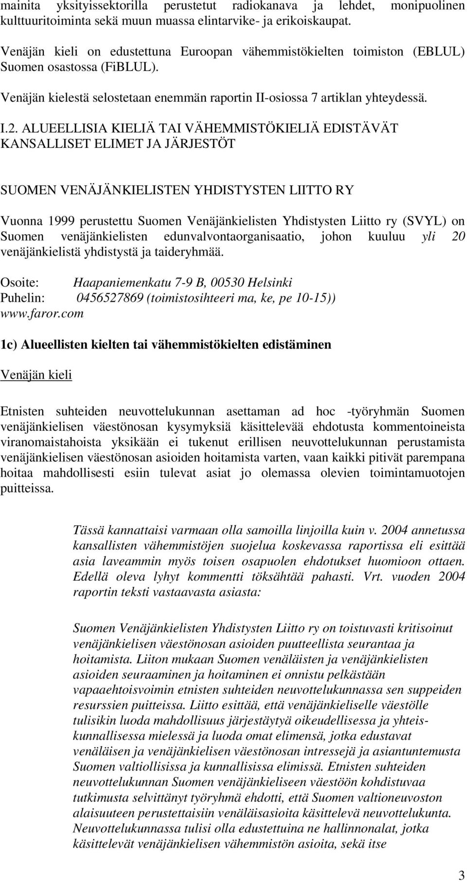 ALUEELLISIA KIELIÄ TAI VÄHEMMISTÖKIELIÄ EDISTÄVÄT KANSALLISET ELIMET JA JÄRJESTÖT SUOMEN VENÄJÄNKIELISTEN YHDISTYSTEN LIITTO RY Vuonna 1999 perustettu Suomen Venäjänkielisten Yhdistysten Liitto ry