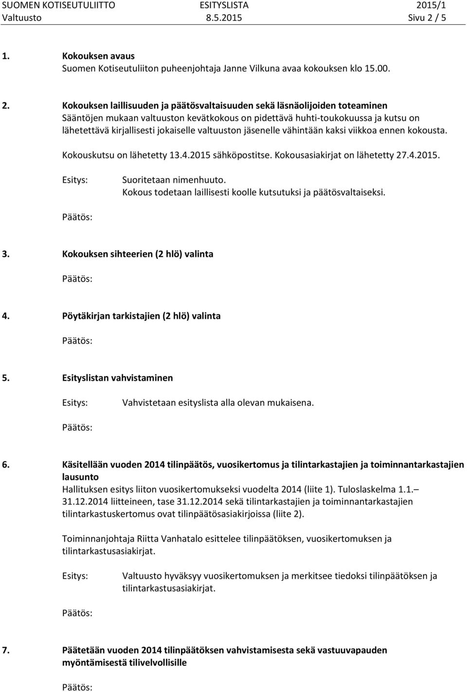 Kokouksen laillisuuden ja päätösvaltaisuuden sekä läsnäolijoiden toteaminen Sääntöjen mukaan valtuuston kevätkokous on pidettävä huhti-toukokuussa ja kutsu on lähetettävä kirjallisesti jokaiselle