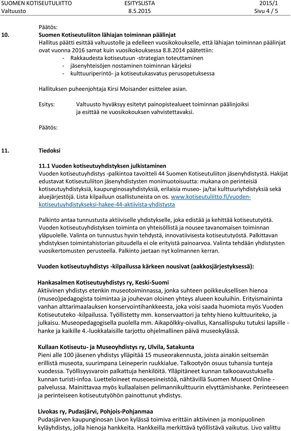 8.2014 päätettiin: - Rakkaudesta kotiseutuun -strategian toteuttaminen - jäsenyhteisöjen nostaminen toiminnan kärjeksi - kulttuuriperintö- ja kotiseutukasvatus perusopetuksessa Hallituksen