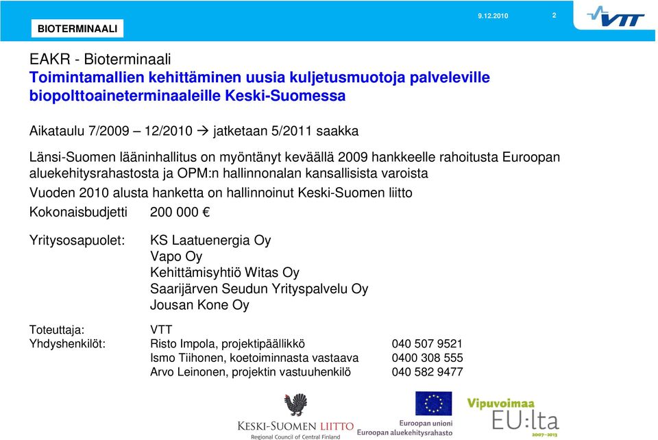 hanketta on hallinnoinut Keski-Suomen liitto Kokonaisbudjetti 200 000 Yritysosapuolet: KS Laatuenergia Oy Vapo Oy Kehittämisyhtiö Witas Oy Saarijärven Seudun Yrityspalvelu Oy