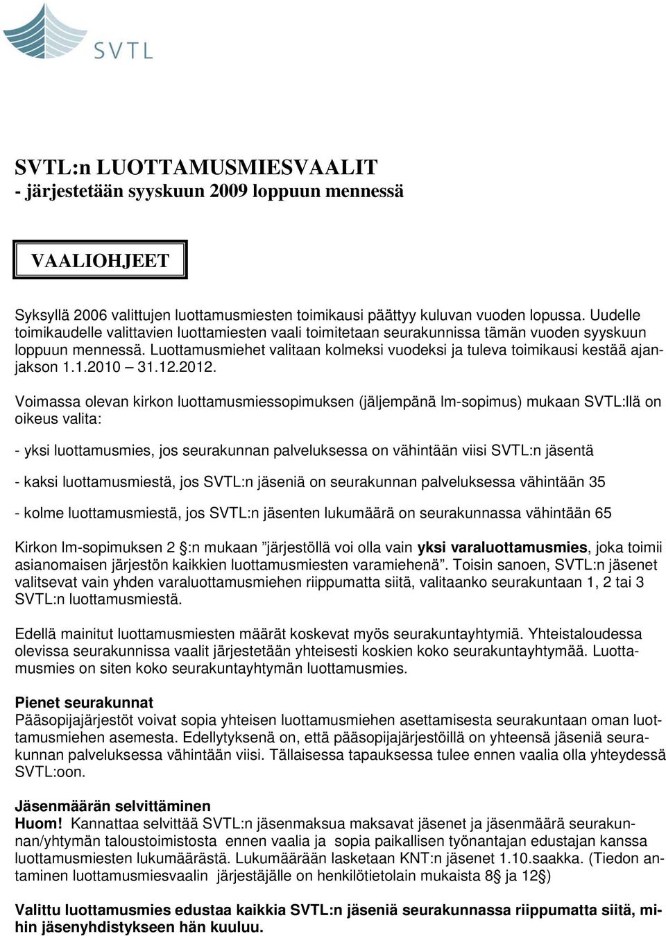Luottamusmiehet valitaan kolmeksi vuodeksi ja tuleva toimikausi kestää ajanjakson 1.1.2010 31.12.2012.
