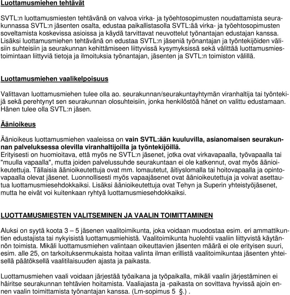 Lisäksi luottamusmiehen tehtävänä on edustaa SVTL:n jäseniä työnantajan ja työntekijöiden välisiin suhteisiin ja seurakunnan kehittämiseen liittyvissä kysymyksissä sekä välittää