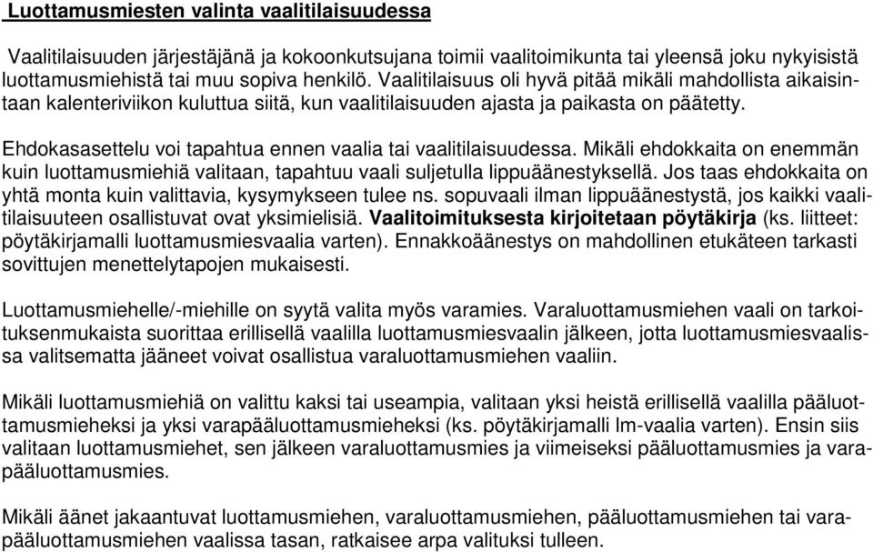 Ehdokasasettelu voi tapahtua ennen vaalia tai vaalitilaisuudessa. Mikäli ehdokkaita on enemmän kuin luottamusmiehiä valitaan, tapahtuu vaali suljetulla lippuäänestyksellä.