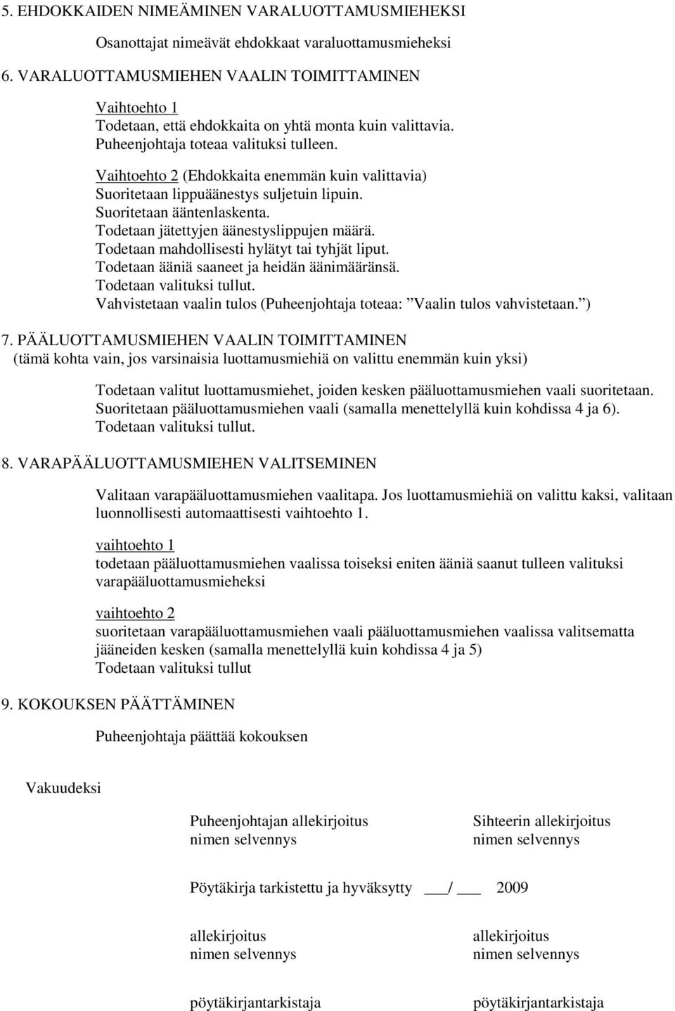 Vaihtoehto 2 (Ehdokkaita enemmän kuin valittavia) Suoritetaan lippuäänestys suljetuin lipuin. Suoritetaan ääntenlaskenta. Todetaan jätettyjen äänestyslippujen määrä.