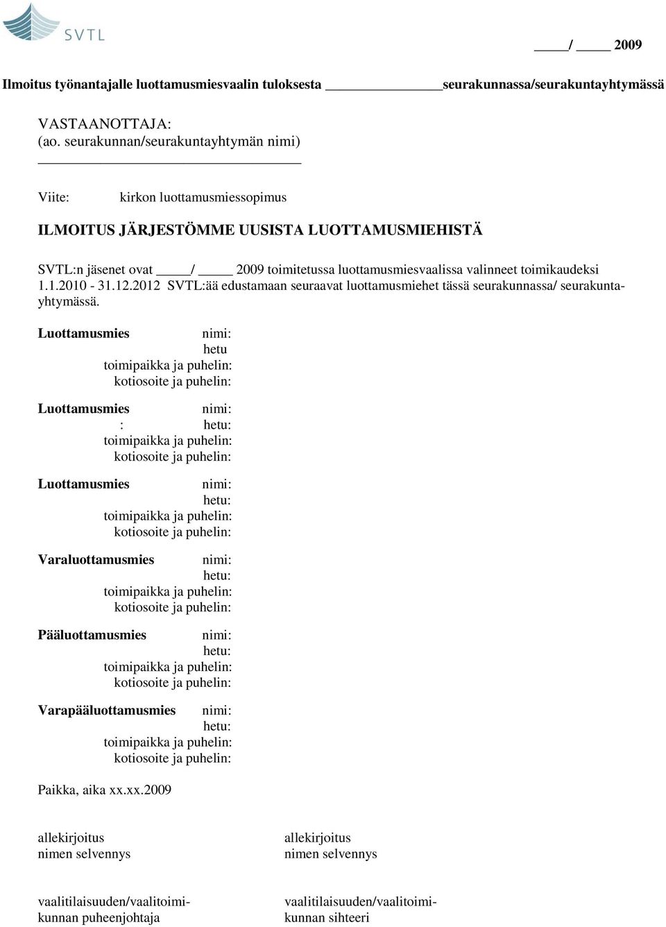 valinneet toimikaudeksi 1.1.2010-31.12.2012 SVTL:ää edustamaan seuraavat luottamusmiehet tässä seurakunnassa/ seurakuntayhtymässä.