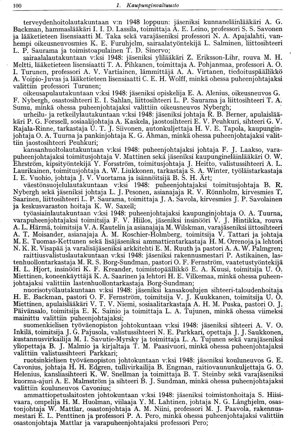 Saurama ja toimistoapulainen T. D. Sinervo; sairaalalautakuntaan v:ksi 1948: jäseniksi ylilääkäri Z. Eriksson-Lihr, rouva M. H. Meltti, lääketieteen lisensiaatti T. A. Pihkanen, toimittaja A.