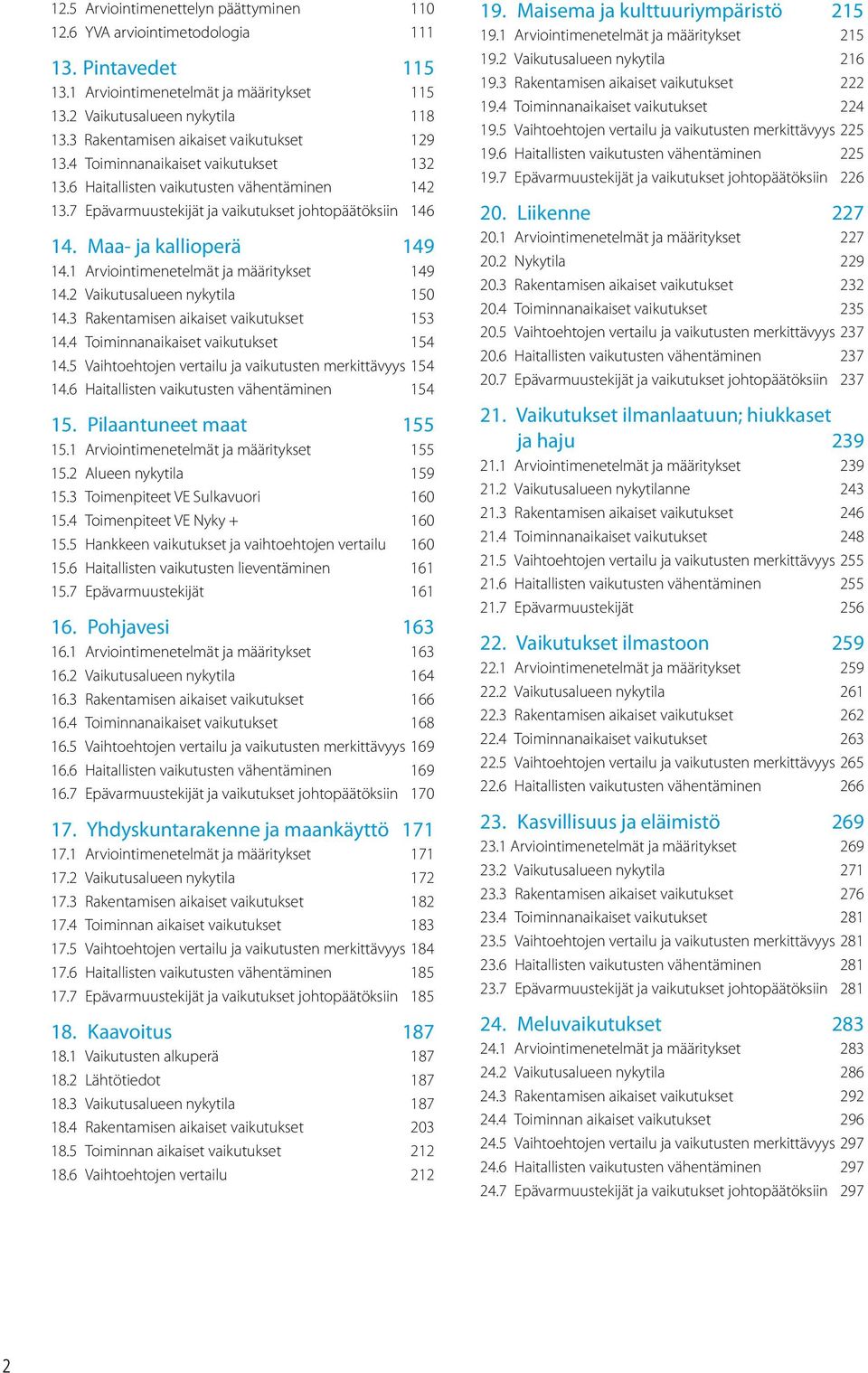 Maa- ja kallioperä 149 14.1 Arviointimenetelmät ja määritykset 149 14.2 Vaikutusalueen nykytila 150 14.3 Rakentamisen aikaiset vaikutukset 153 14.4 Toiminnanaikaiset vaikutukset 154 14.