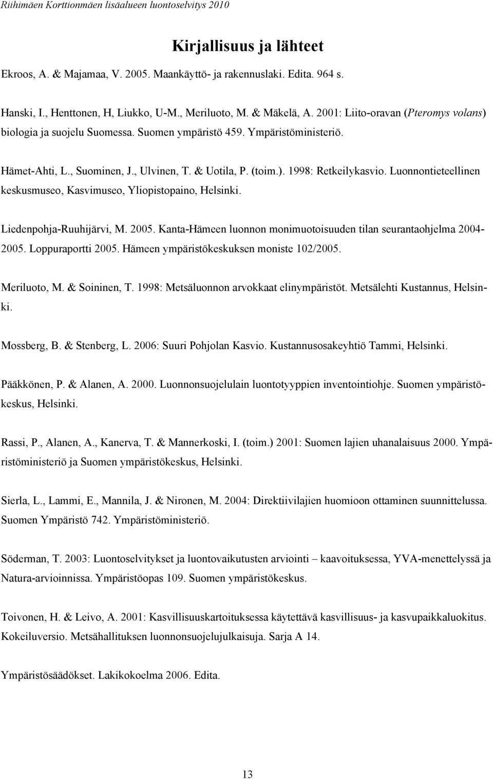 Luonnontieteellinen keskusmuseo, Kasvimuseo, Yliopistopaino, Helsinki. Liedenpohja-Ruuhijärvi, M. 2005. Kanta-Hämeen luonnon monimuotoisuuden tilan seurantaohjelma 2004-2005. Loppuraportti 2005.