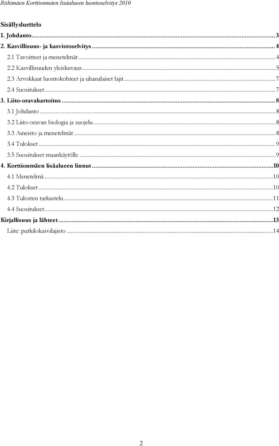 ..8 3.3 Aineisto ja menetelmät...8 3.4 Tulokset...9 3.5 Suositukset maankäytölle...9 4. Korttionmäen lisäalueen linnut...10 4.1 Menetelmä...10 4.2 Tulokset.