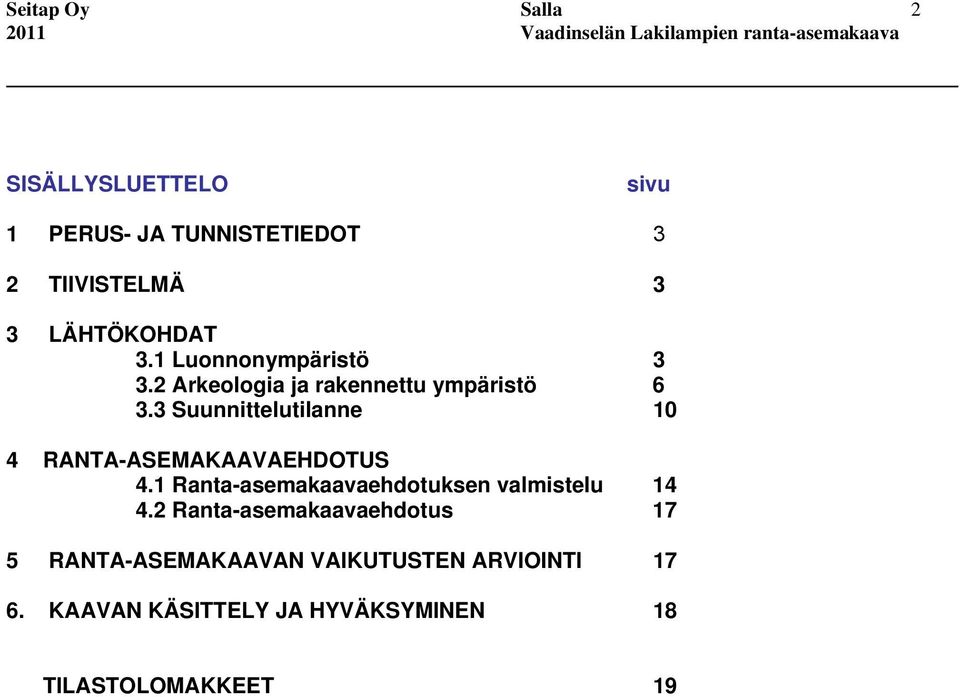 3 Suunnittelutilanne 10 4 RANTA-ASEMAKAAVAEHDOTUS 4.1 Ranta-asemakaavaehdotuksen valmistelu 14 4.