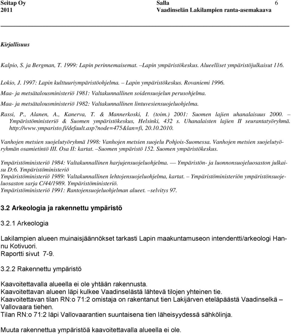 Rassi, P., Alanen, A., Kanerva, T. & Mannerkoski, I. (toim.) 2001: Suomen lajien uhanalaisuus 2000. Ympäristöministeriö & Suomen ympäristökeskus, Helsinki, 432 s.