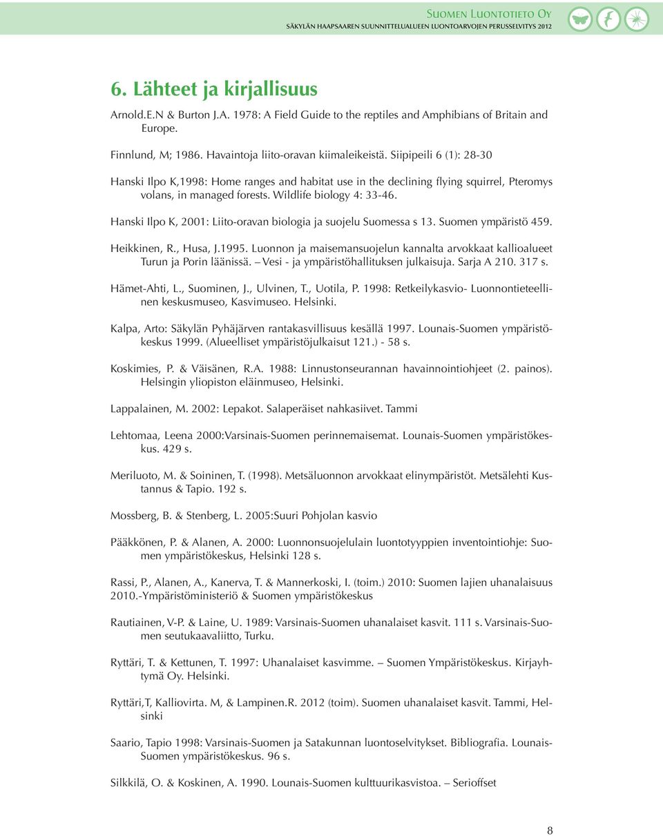 Hanski Ilpo K, 2001: Liito-oravan biologia ja suojelu Suomessa s 13. Suomen ympäristö 459. Heikkinen, R., Husa, J.1995.