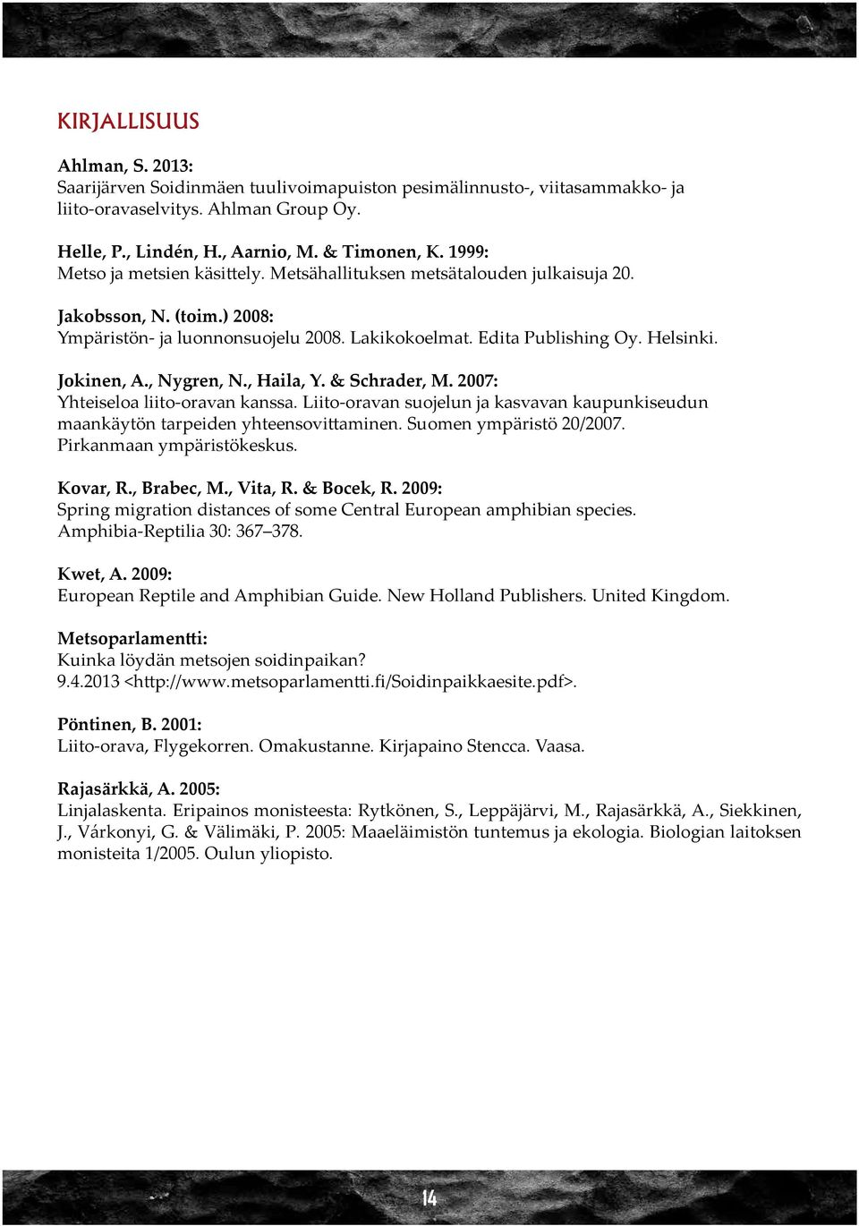 Jokinen, A., Nygren, N., Haila, Y. & Schrader, M. 2007: Yhteiseloa liito-oravan kanssa. Liito-oravan suojelun ja kasvavan kaupunkiseudun maankäytön tarpeiden yhteensovittaminen.