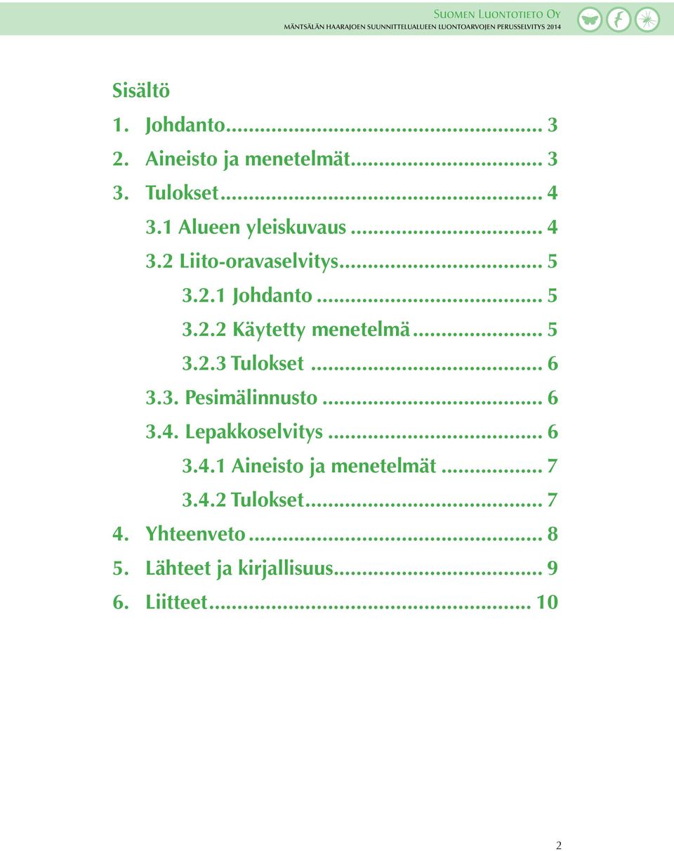 .. 5 3.2.3 Tulokset... 6 3.3. Pesimälinnusto... 6 3.4. Lepakkoselvitys... 6 3.4.1 Aineisto ja menetelmät.