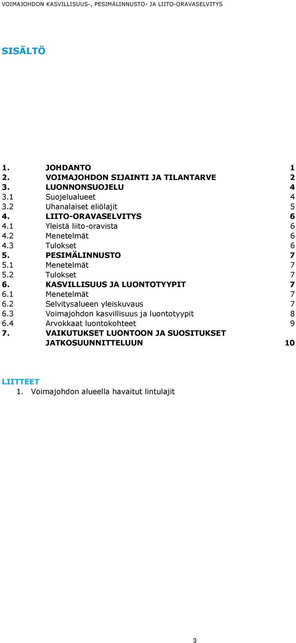 PESIMÄLINNUSTO 7 5.1 Menetelmät 7 5.2 Tulokset 7 6. KASVILLISUUS JA LUONTOTYYPIT 7 6.1 Menetelmät 7 6.2 Selvitysalueen yleiskuvaus 7 6.