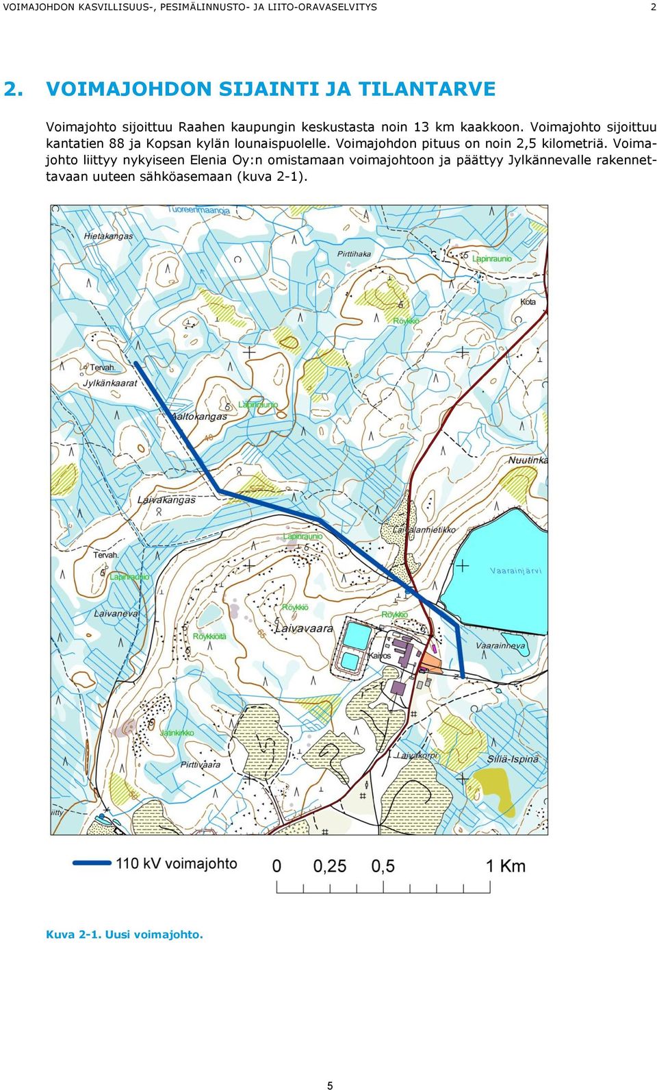 Voimajohto sijoittuu kantatien 88 ja Kopsan kylän lounaispuolelle. Voimajohdon pituus on noin 2,5 kilometriä.