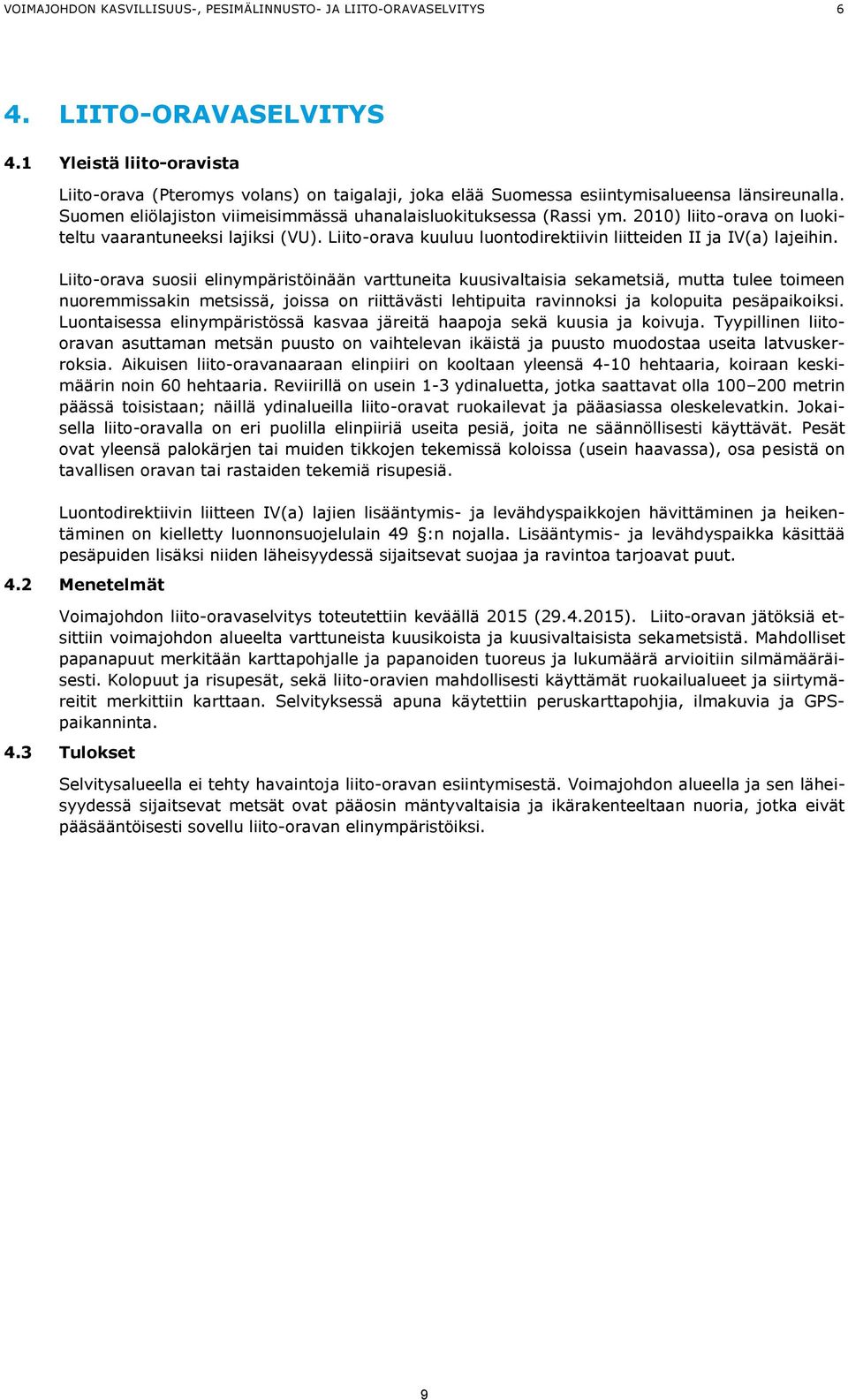 2010) liito-orava on luokiteltu vaarantuneeksi lajiksi (VU). Liito-orava kuuluu luontodirektiivin liitteiden II ja IV(a) lajeihin.