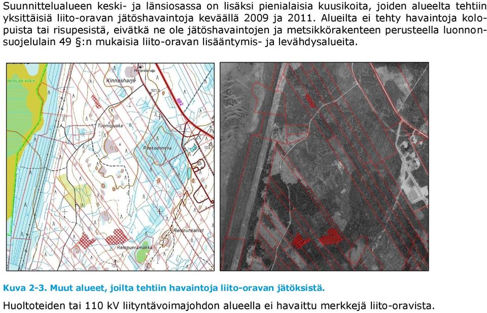 Alueilta ei tehty havaintoja kolopuista tai risupesistä, eivätkä ne ole jätöshavaintojen ja metsikkörakenteen perusteella