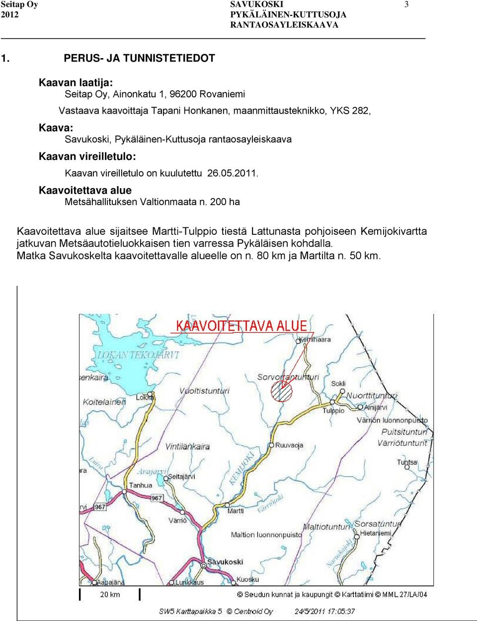 282, Kaava: Savukoski, Pykäläinen-Kuttusoja rantaosayleiskaava Kaavan vireilletulo: Kaavan vireilletulo on kuulutettu 26.05.2011.