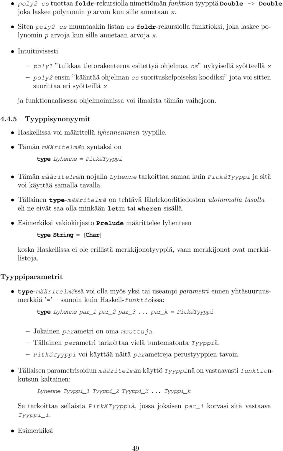 Intuitiivisesti poly1 tulkkaa tietorakenteena esitettyä ohjelmaa cs nykyisellä syötteellä x poly2 ensin kääntää ohjelman cs suorituskelpoiseksi koodiksi jota voi sitten suorittaa eri syötteillä x ja