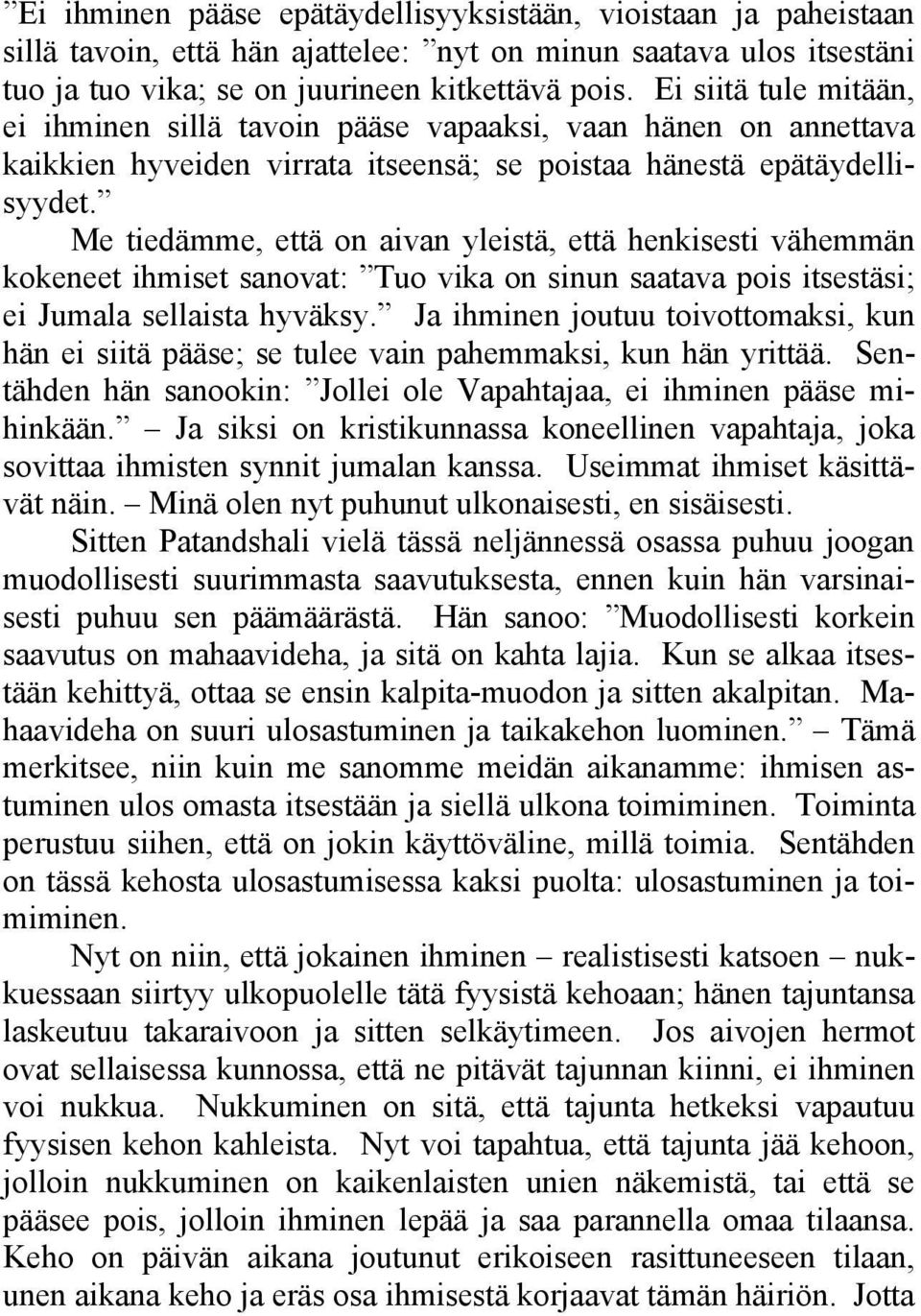 Me tiedämme, että on aivan yleistä, että henkisesti vähemmän kokeneet ihmiset sanovat: Tuo vika on sinun saatava pois itsestäsi; ei Jumala sellaista hyväksy.