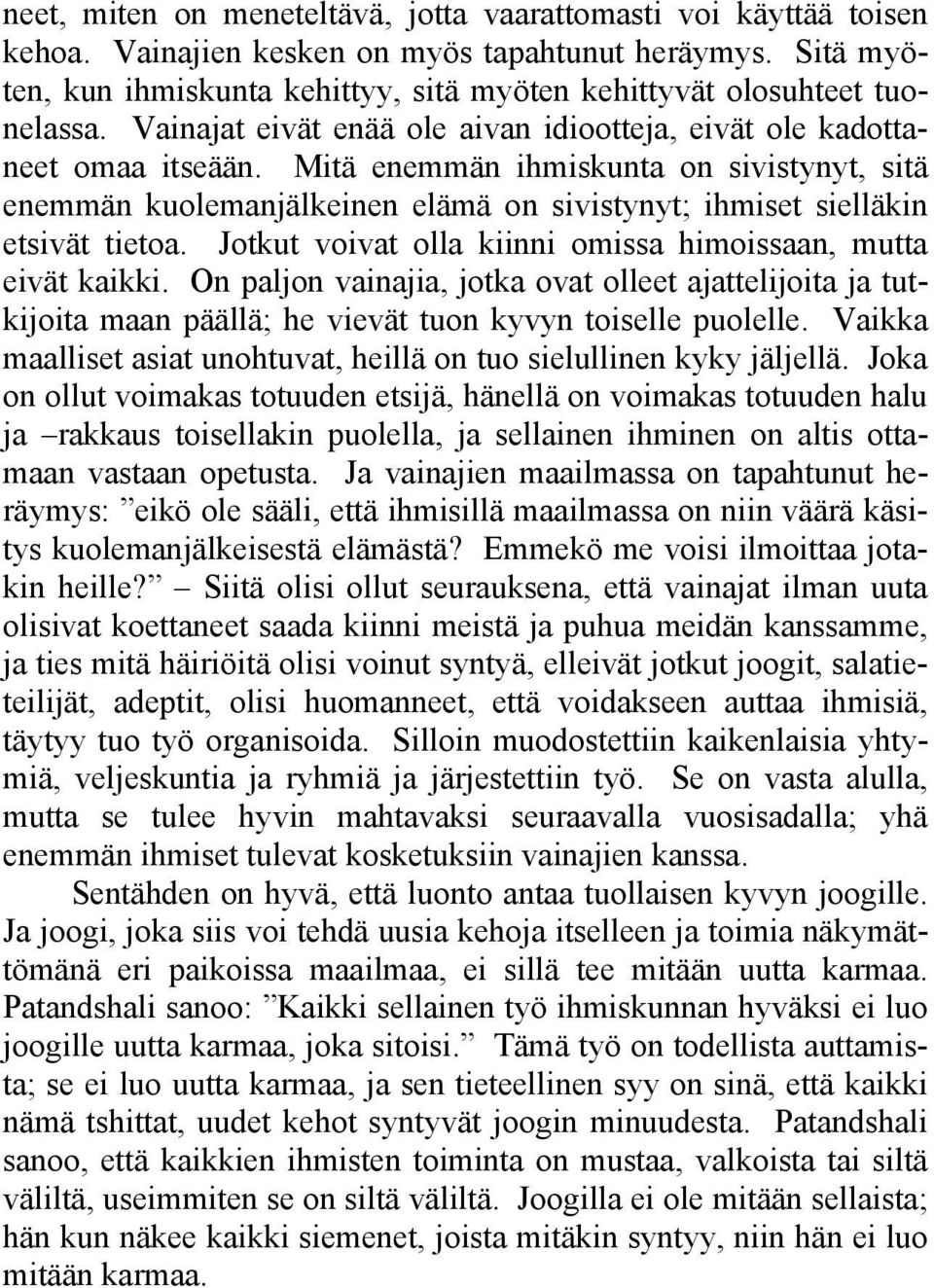 Mitä enemmän ihmiskunta on sivistynyt, sitä enemmän kuolemanjälkeinen elämä on sivistynyt; ihmiset sielläkin etsivät tietoa. Jotkut voivat olla kiinni omissa himoissaan, mutta eivät kaikki.