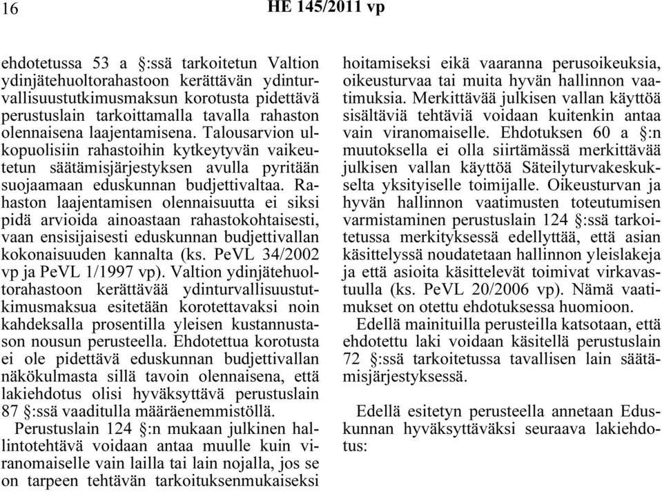 Rahaston laajentamisen olennaisuutta ei siksi pidä arvioida ainoastaan rahastokohtaisesti, vaan ensisijaisesti eduskunnan budjettivallan kokonaisuuden kannalta (ks. PeVL 34/2002 vp ja PeVL 1/1997 vp).