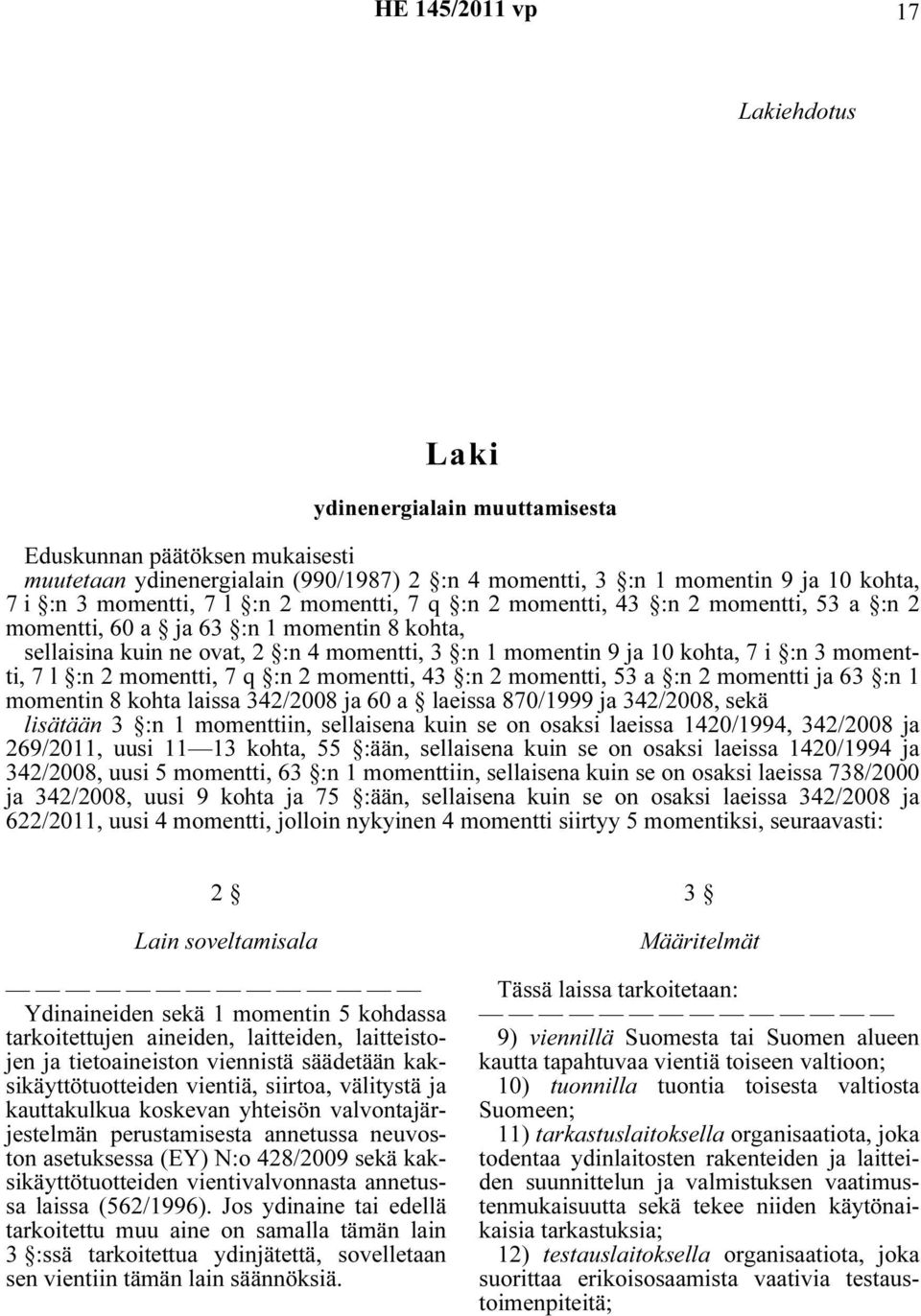 2 momentti, 7 q :n 2 momentti, 43 :n 2 momentti, 53 a :n 2 momentti ja 63 :n 1 momentin 8 kohta laissa 342/2008 ja 60 a laeissa 870/1999 ja 342/2008, sekä lisätään 3 :n 1 momenttiin, sellaisena kuin