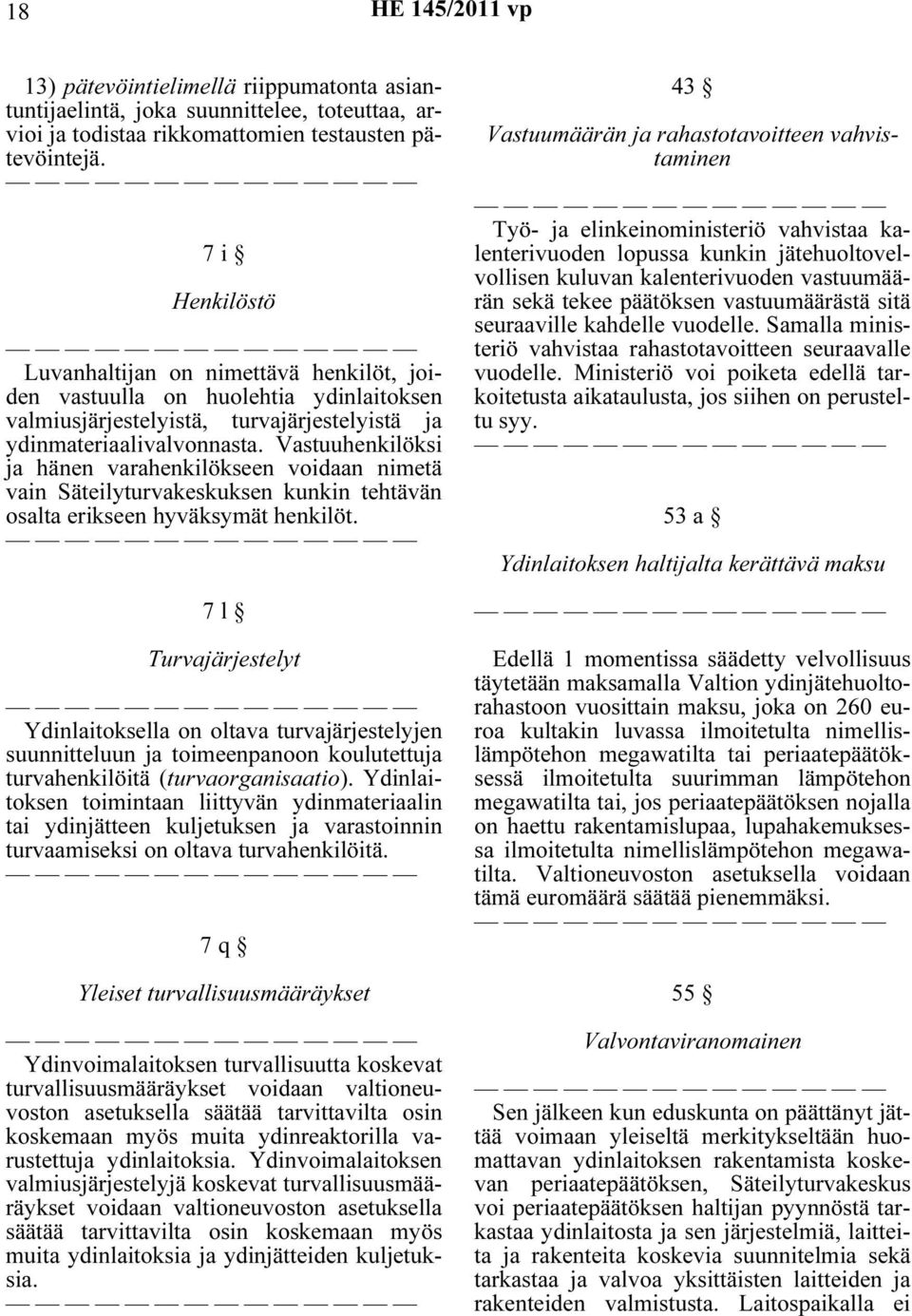 Vastuuhenkilöksi ja hänen varahenkilökseen voidaan nimetä vain Säteilyturvakeskuksen kunkin tehtävän osalta erikseen hyväksymät henkilöt.