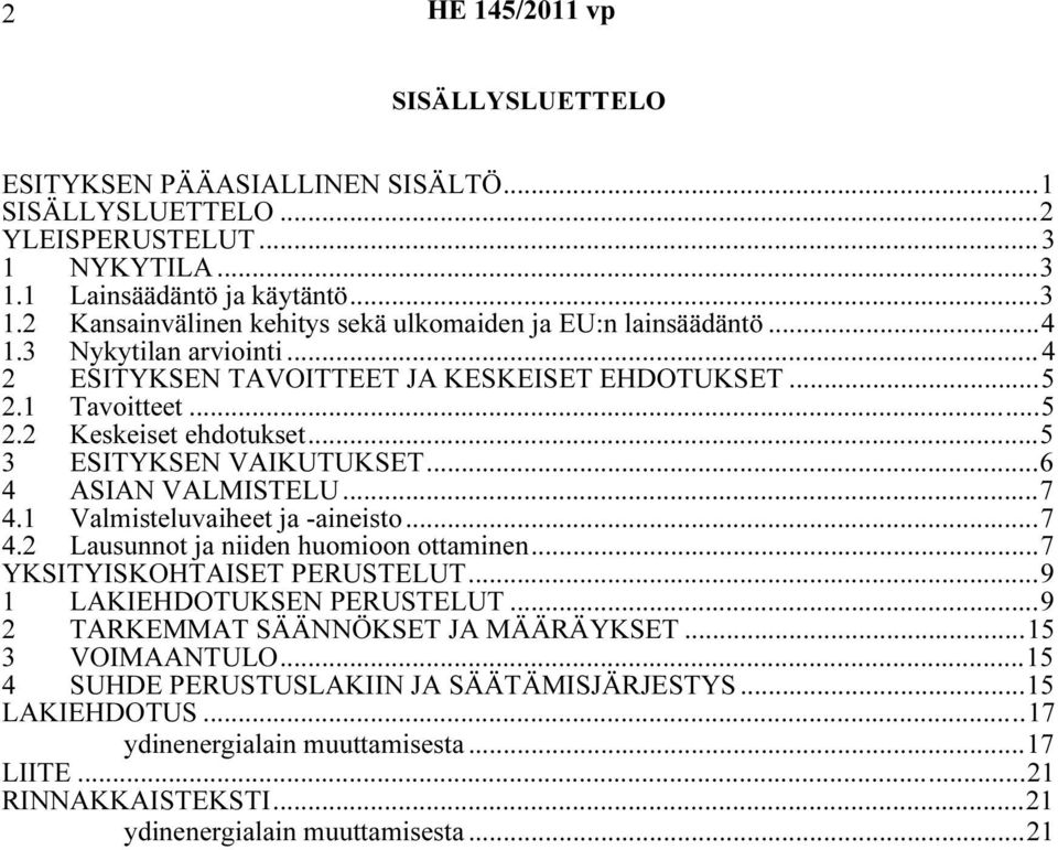 1 Valmisteluvaiheet ja -aineisto...7 4.2 Lausunnot ja niiden huomioon ottaminen...7 YKSITYISKOHTAISET PERUSTELUT...9 1 LAKIEHDOTUKSEN PERUSTELUT...9 2 TARKEMMAT SÄÄNNÖKSET JA MÄÄRÄYKSET.