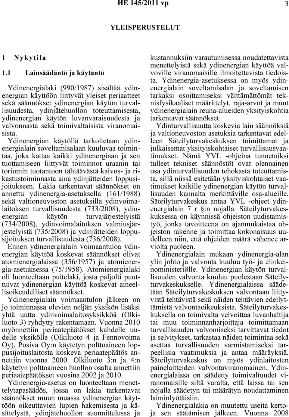 toteuttamisesta, ydinenergian käytön luvanvaraisuudesta ja valvonnasta sekä toimivaltaisista viranomaisista.