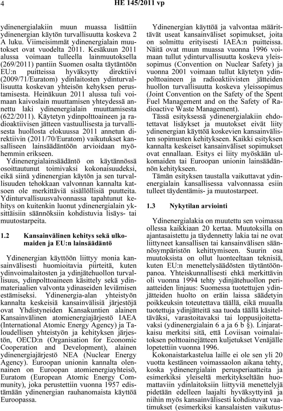 yhteisön kehyksen perustamisesta. Heinäkuun 2011 alussa tuli voimaan kaivoslain muuttamisen yhteydessä annettu laki ydinenergialain muuttamisesta (622/2011).