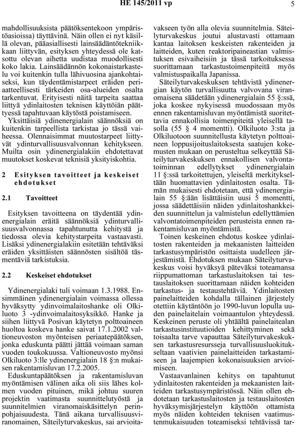 Lainsäädännön kokonaistarkastelu voi kuitenkin tulla lähivuosina ajankohtaiseksi, kun täydentämistarpeet eräiden periaatteellisesti tärkeiden osa-alueiden osalta tarkentuvat.